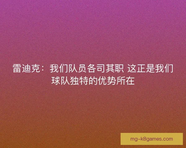 雷迪克:我们队员各司其职 这正是我们球队独特的优势所在 雷迪克:我们队员各司其职 这正是我们球队独特的优势所在