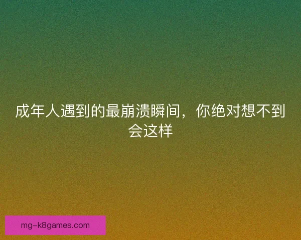 成年人遇到的最崩溃瞬间，你绝对想不到会这样